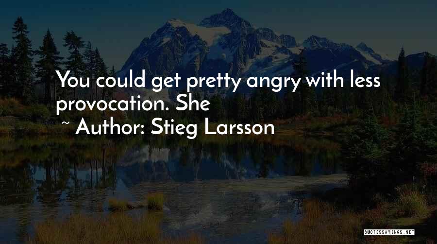 You Get Angry Quotes By Stieg Larsson