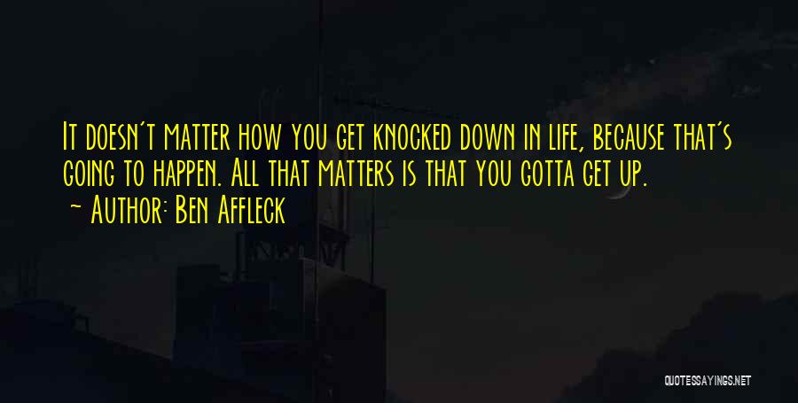 You Get Knocked Down Quotes By Ben Affleck