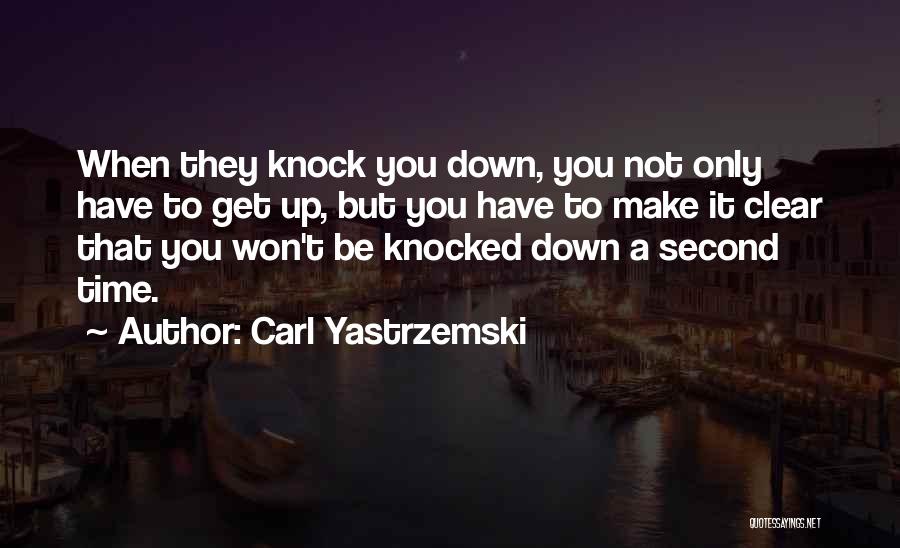 You Get Knocked Down Quotes By Carl Yastrzemski