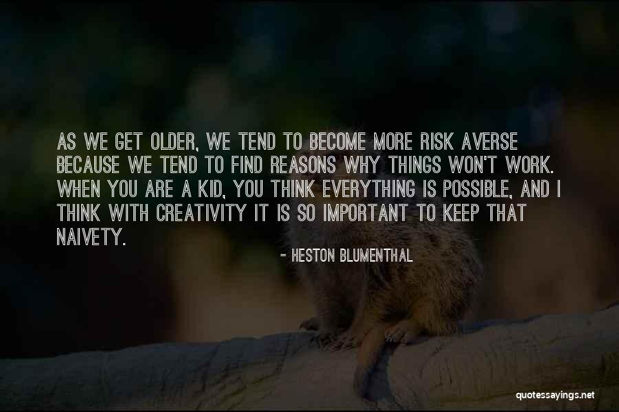 You Get Older Quotes By Heston Blumenthal You Get Older Quotes By Heston Blumenthal