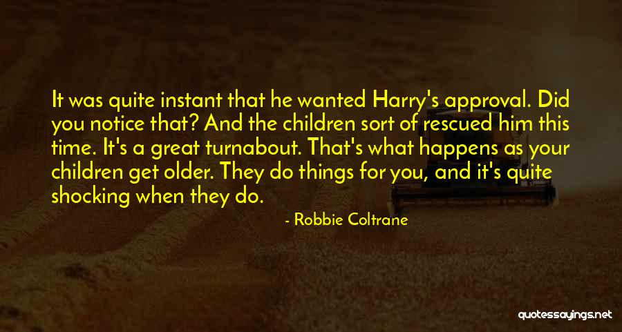 You Get Older Quotes By Robbie Coltrane You Get Older Quotes By Robbie Coltrane