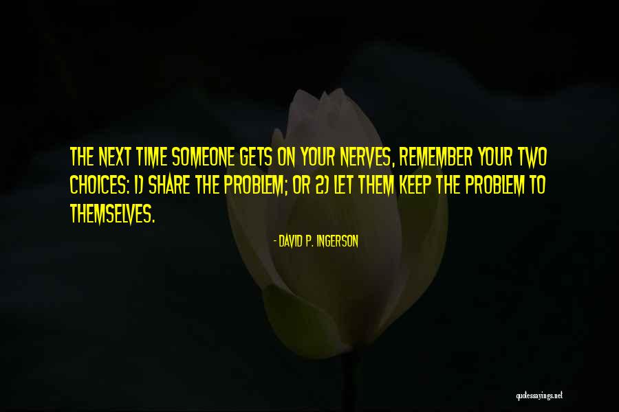You Get On My Nerves Quotes By David P. Ingerson You Get On My Nerves Quotes By David P. Ingerson