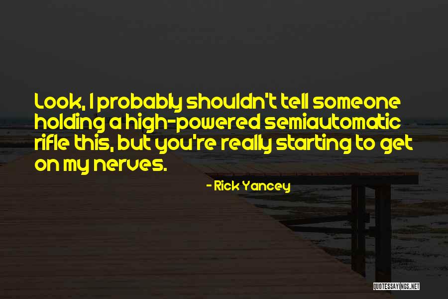 You Get On My Nerves Quotes By Rick Yancey You Get On My Nerves Quotes By Rick Yancey