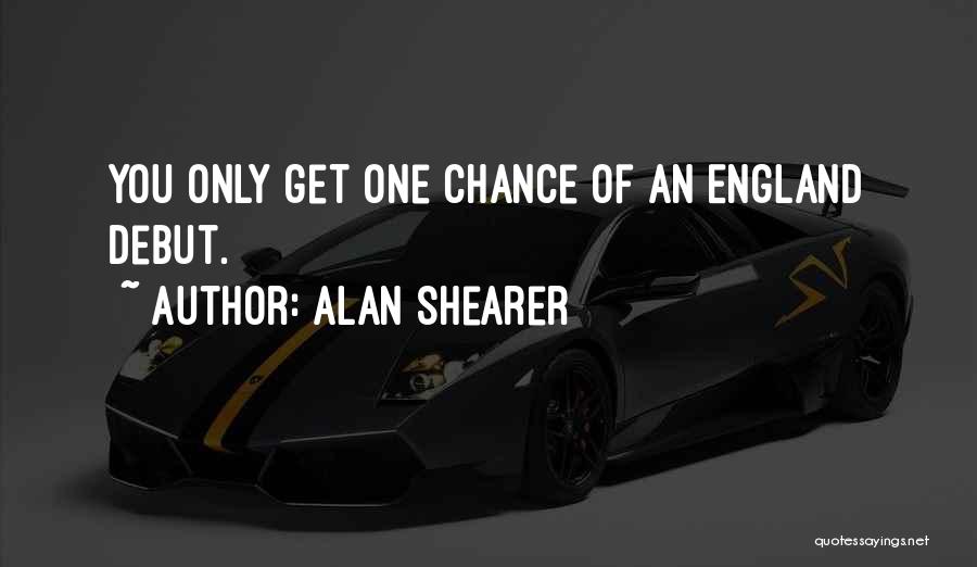 You Get One Chance Quotes By Alan Shearer