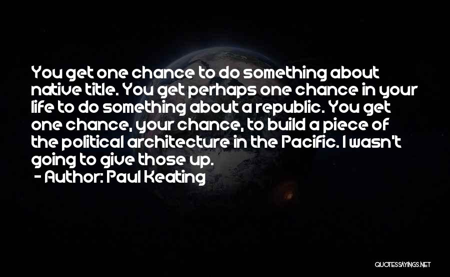 You Get One Chance Quotes By Paul Keating