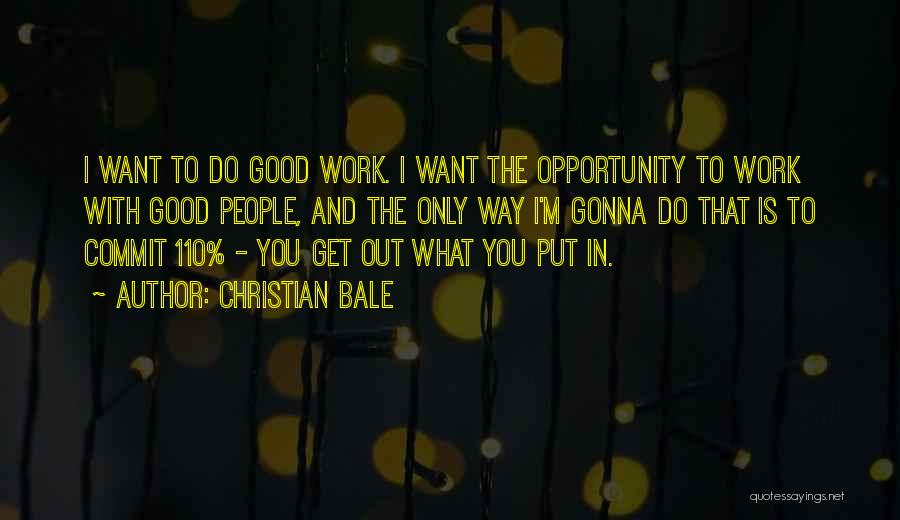 You Get Out What You Put In Quotes By Christian Bale