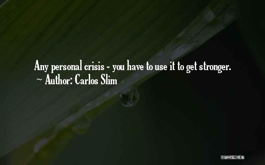 You Get Stronger Quotes By Carlos Slim