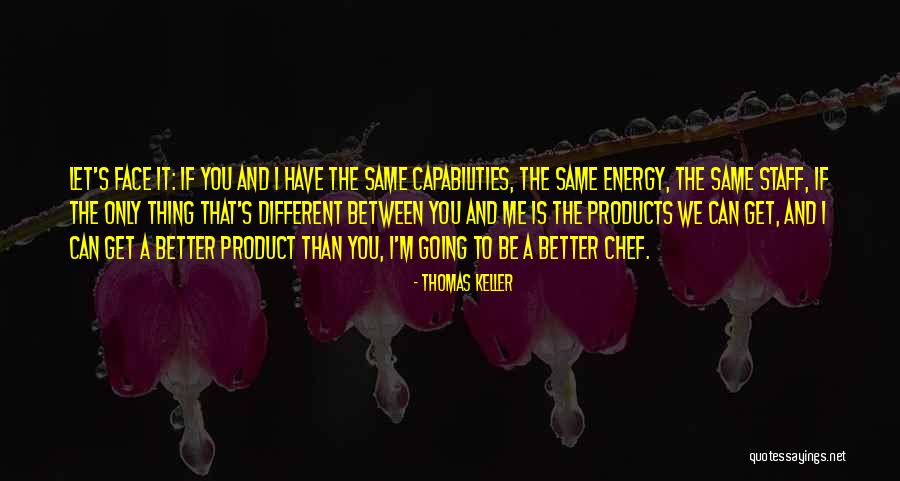 You Get The Same Energy Quotes By Thomas Keller You Get The Same Energy Quotes By Thomas Keller