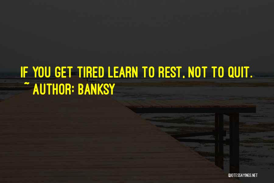 You Get Tired Quotes By Banksy