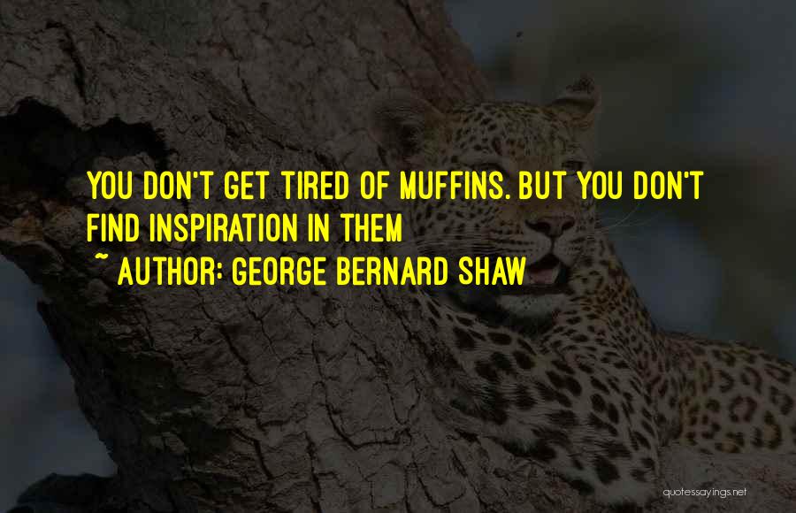 You Get Tired Quotes By George Bernard Shaw