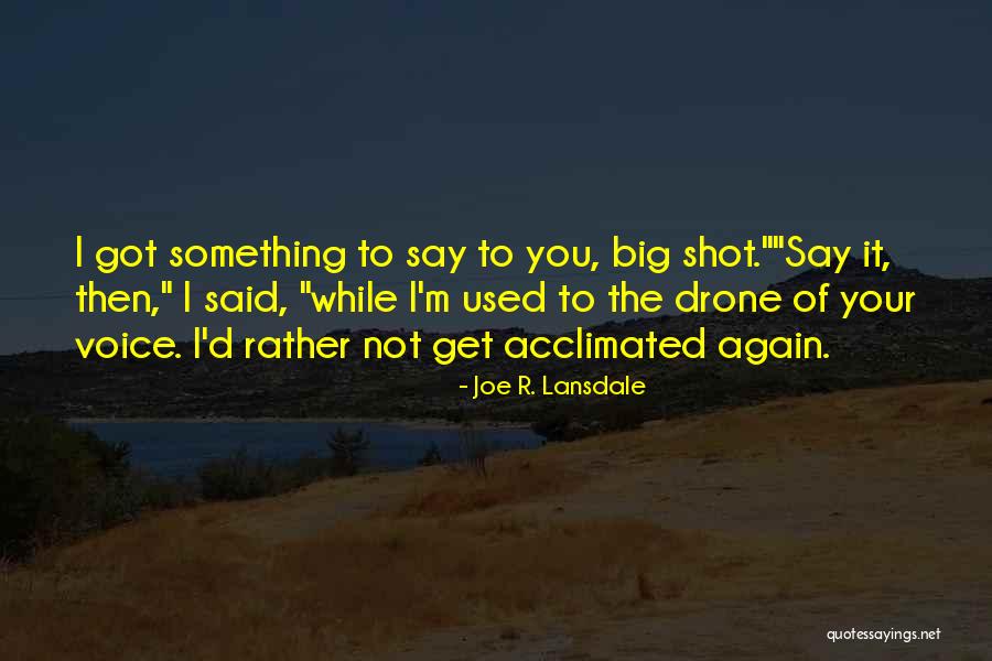 You Get Used To It Quotes By Joe R. Lansdale You Get Used To It Quotes By Joe R. Lansdale