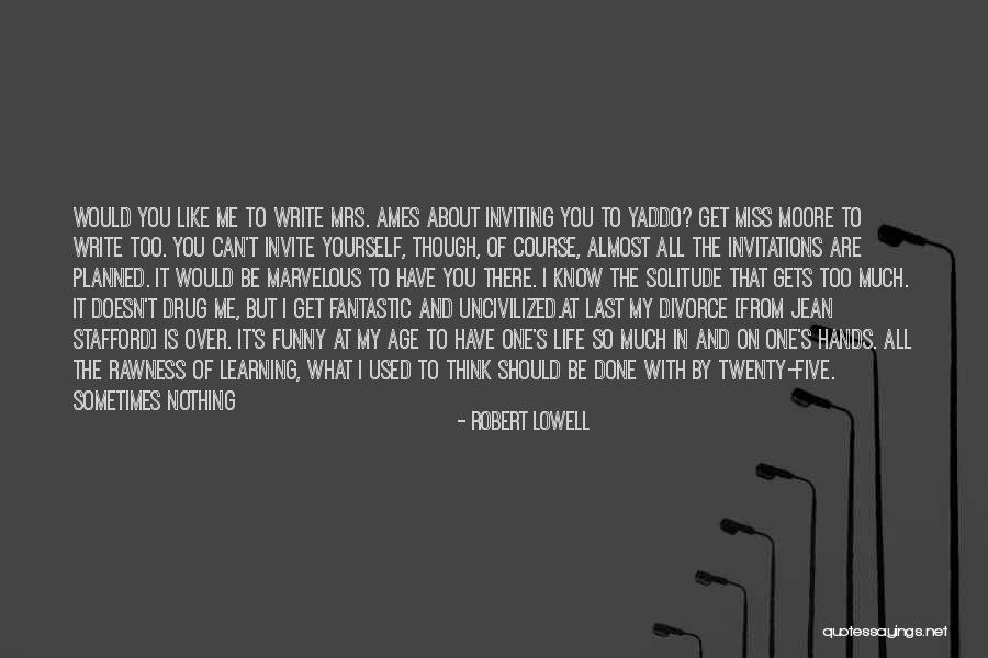 You Get Used To It Quotes By Robert Lowell You Get Used To It Quotes By Robert Lowell
