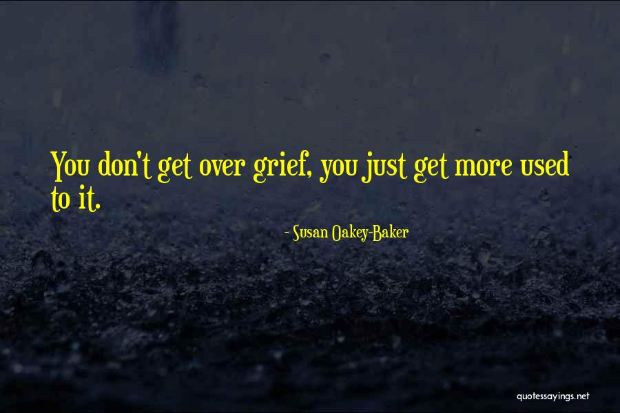 You Get Used To It Quotes By Susan Oakey-Baker You Get Used To It Quotes By Susan Oakey-Baker