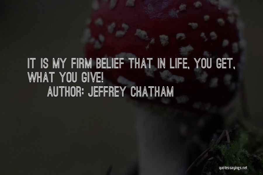 You Get What You Give In Life Quotes By Jeffrey Chatham