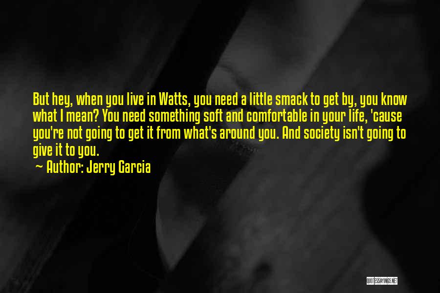 You Get What You Give In Life Quotes By Jerry Garcia