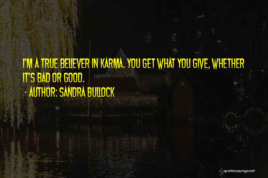 You Get What You Give Karma Quotes By Sandra Bullock