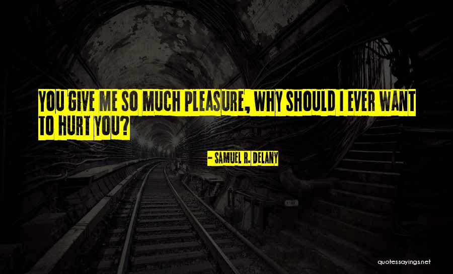 You Give Me So Much Pleasure Quotes By Samuel R. Delany You Give Me So Much Pleasure Quotes By Samuel R. Delany