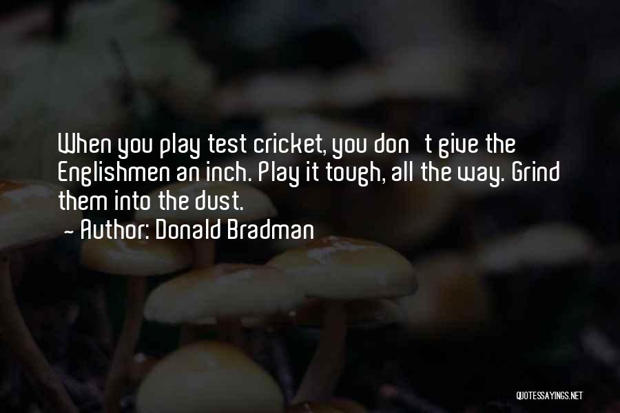 You Give Them An Inch Quotes By Donald Bradman
