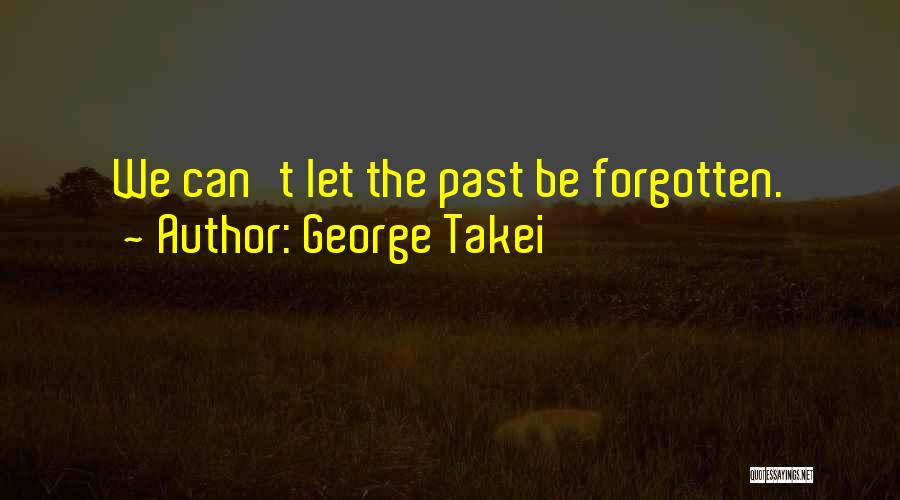 You Gone But Not Forgotten Quotes By George Takei