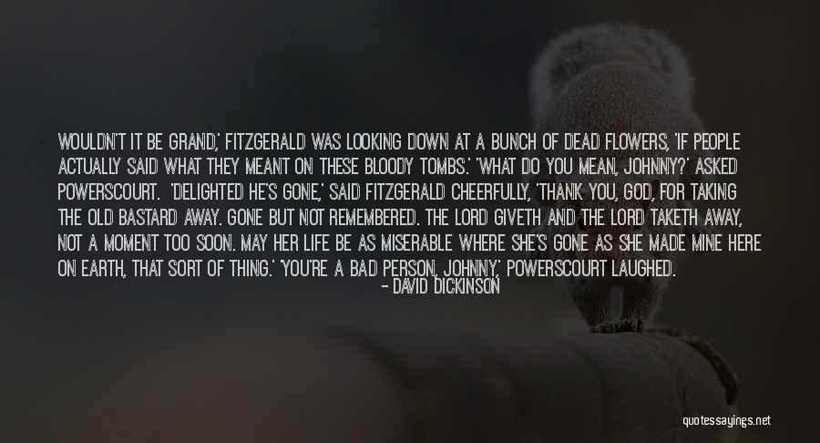 You Gone Too Soon Quotes By David Dickinson You Gone Too Soon Quotes By David Dickinson