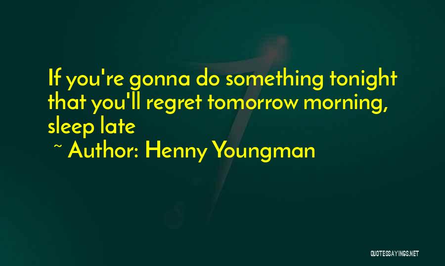 You Gonna Regret It Quotes By Henny Youngman