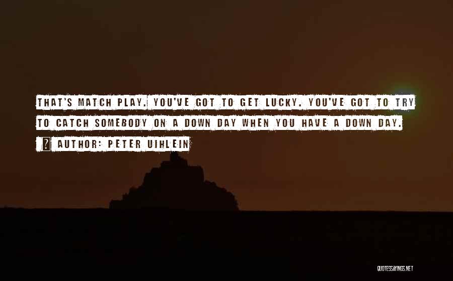 You Got Lucky Quotes By Peter Uihlein