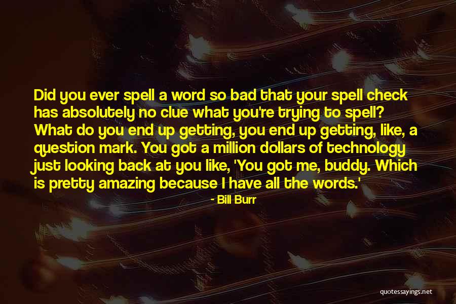 You Got Me What Ever Quotes By Bill Burr You Got Me What Ever Quotes By Bill Burr