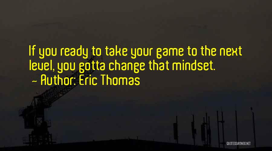 You Gotta Change Quotes By Eric Thomas