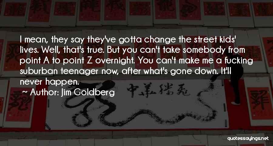 You Gotta Change Quotes By Jim Goldberg