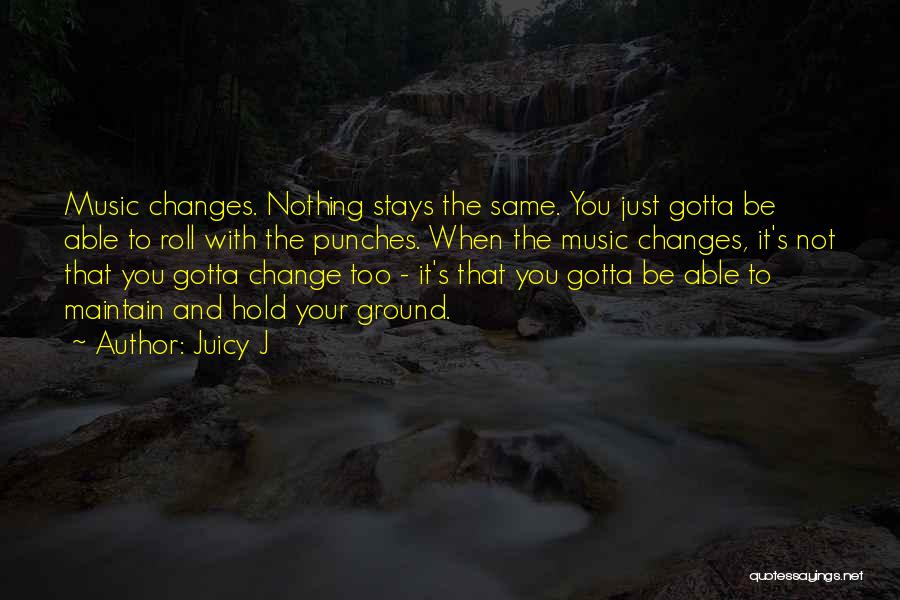 You Gotta Change Quotes By Juicy J