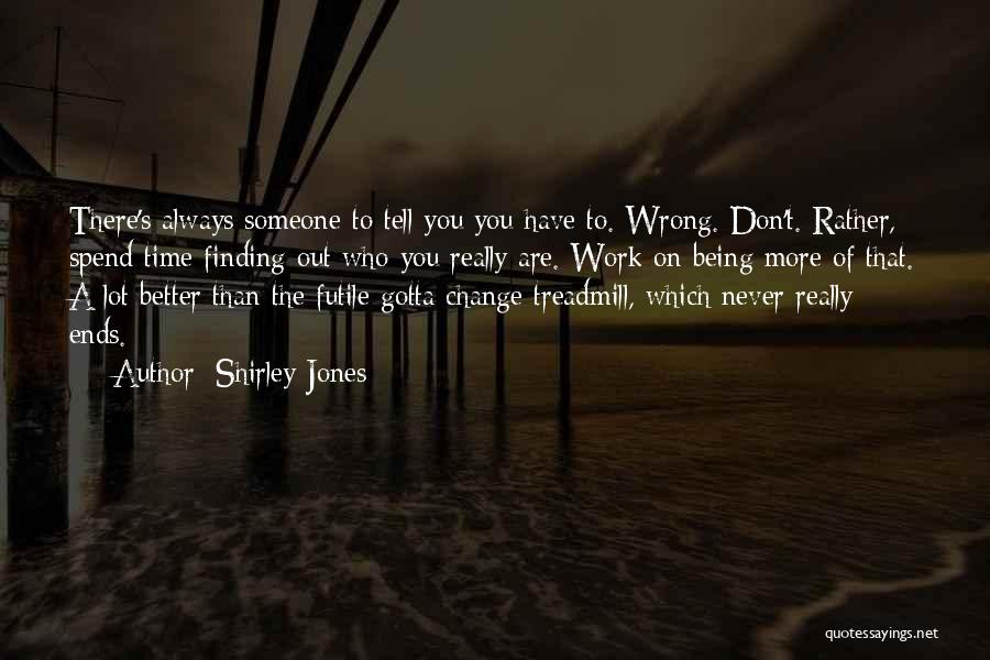 You Gotta Change Quotes By Shirley Jones