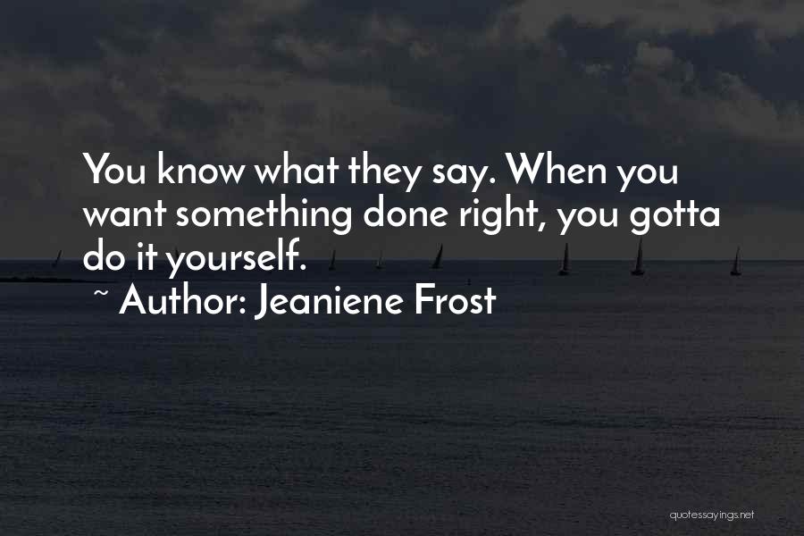 You Gotta Do It Yourself Quotes By Jeaniene Frost