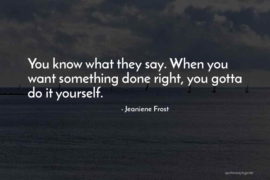 You Gotta Do It Yourself Quotes By Jeaniene Frost