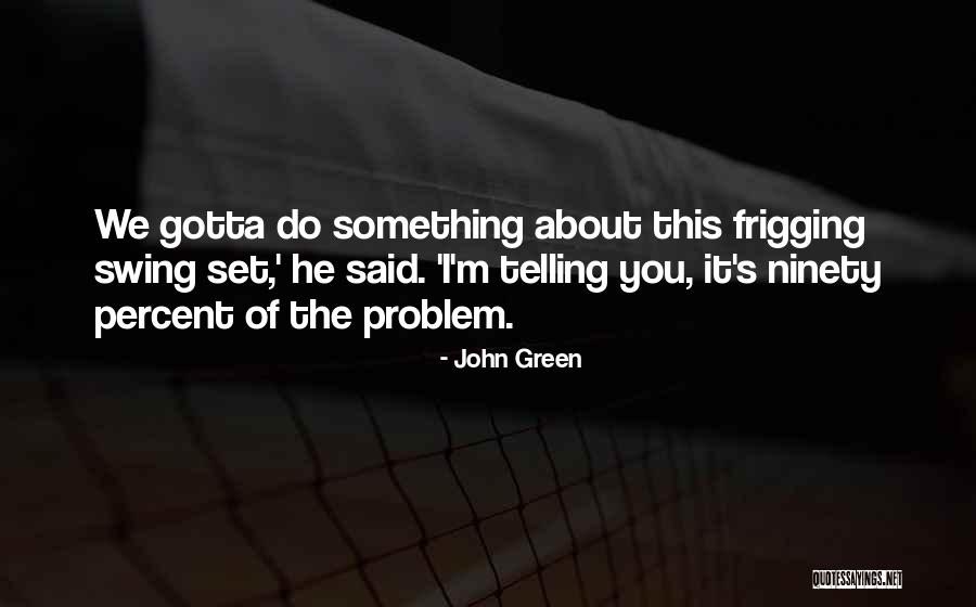 You Gotta Do You Quotes By John Green You Gotta Do You Quotes By John Green
