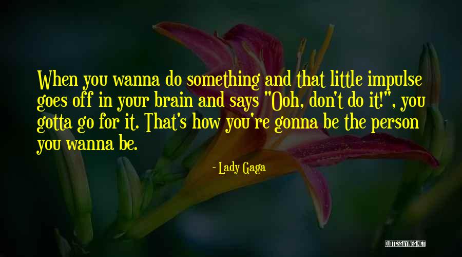 You Gotta Do You Quotes By Lady Gaga You Gotta Do You Quotes By Lady Gaga