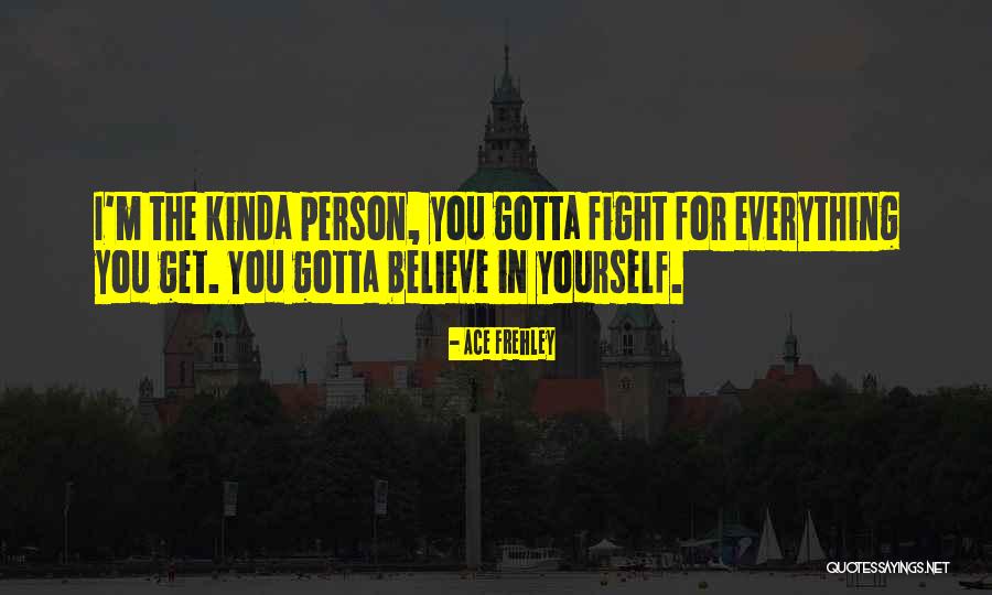 You Gotta Fight Quotes By Ace Frehley You Gotta Fight Quotes By Ace Frehley