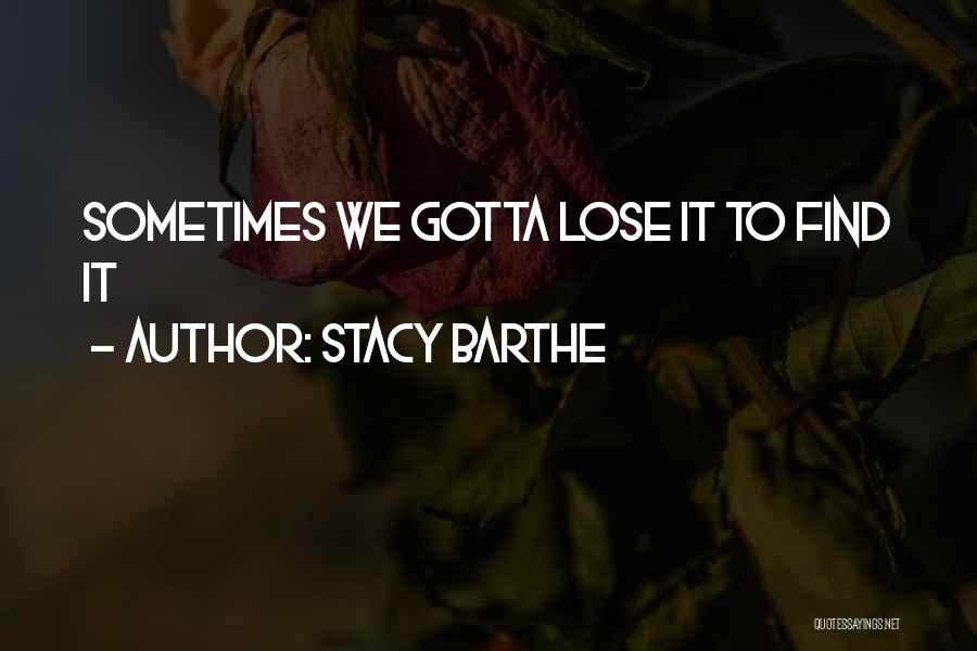 You Gotta Find Yourself Quotes By Stacy Barthe