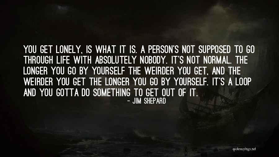 You Gotta Go Through Something To Get To Something Quotes By Jim Shepard You Gotta Go Through Something To Get To Something Quotes By Jim Shepard