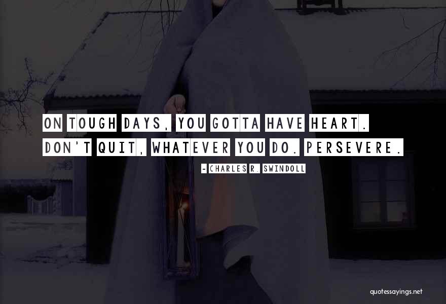 You Gotta Have Heart Quotes By Charles R. Swindoll You Gotta Have Heart Quotes By Charles R. Swindoll