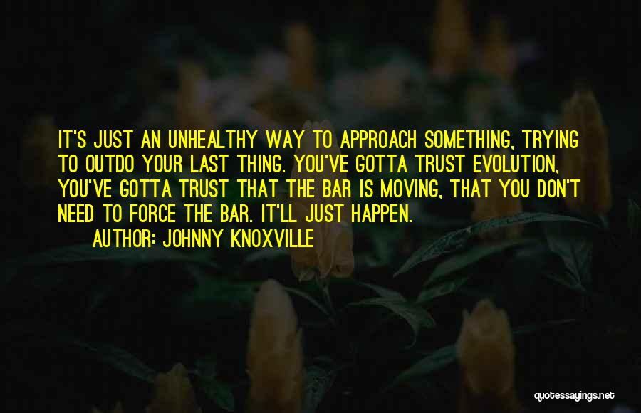 You Gotta Trust Me Quotes By Johnny Knoxville