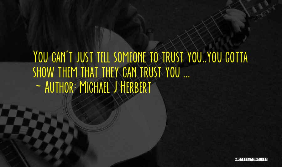 You Gotta Trust Me Quotes By Michael J Herbert