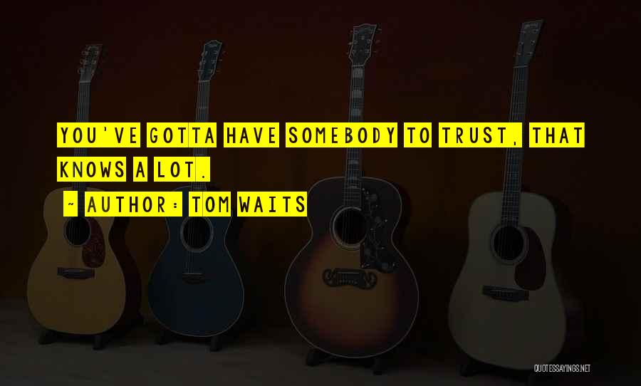 You Gotta Trust Me Quotes By Tom Waits