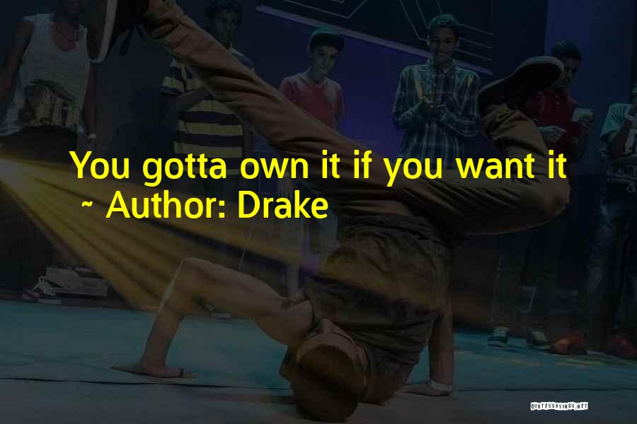 You Gotta Want It Quotes By Drake