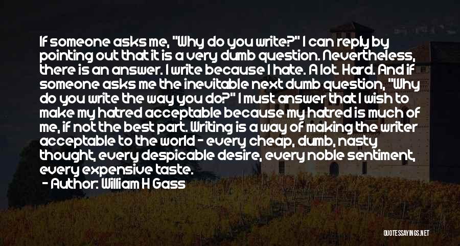 You Hate Me Because Quotes By William H Gass