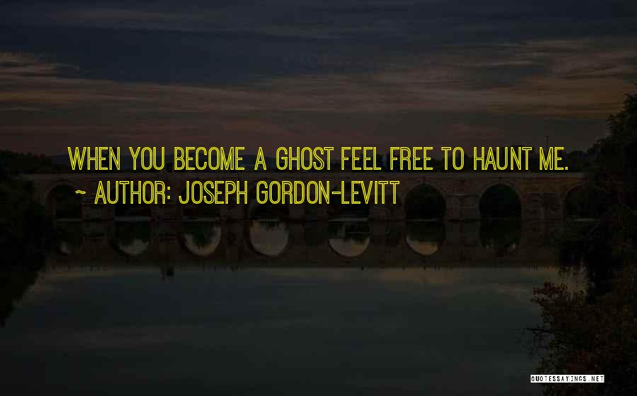 You Haunt Me Quotes By Joseph Gordon-Levitt