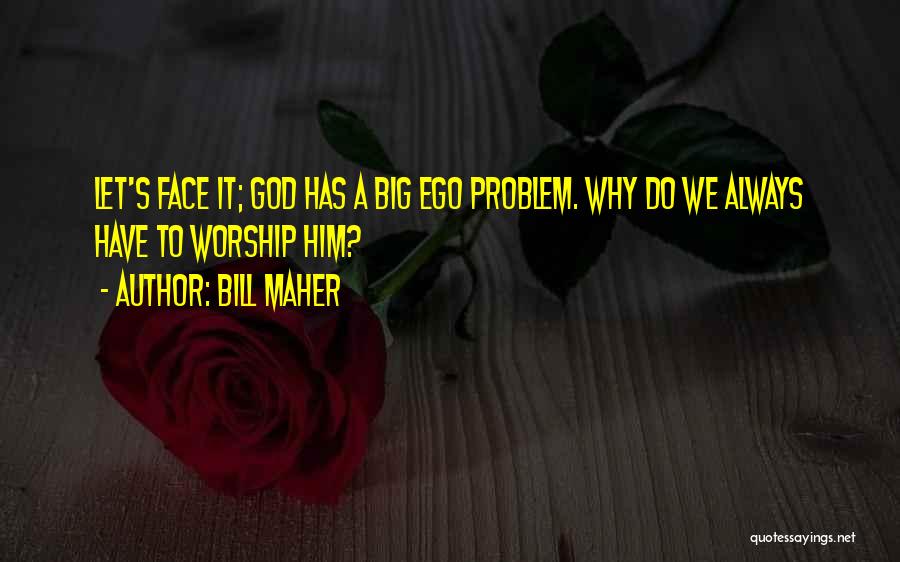 You Have A Big Ego Quotes By Bill Maher