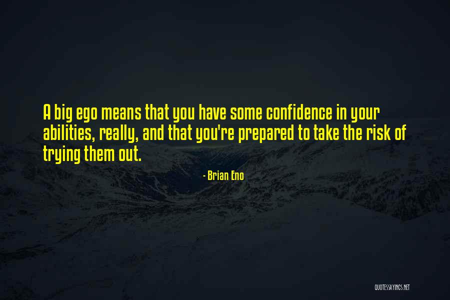 You Have A Big Ego Quotes By Brian Eno You Have A Big Ego Quotes By Brian Eno