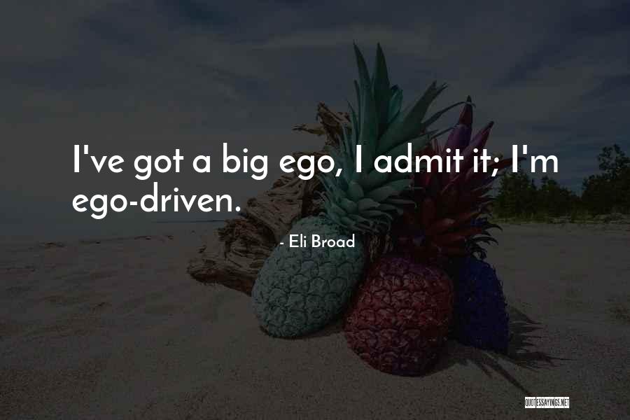 You Have A Big Ego Quotes By Eli Broad You Have A Big Ego Quotes By Eli Broad