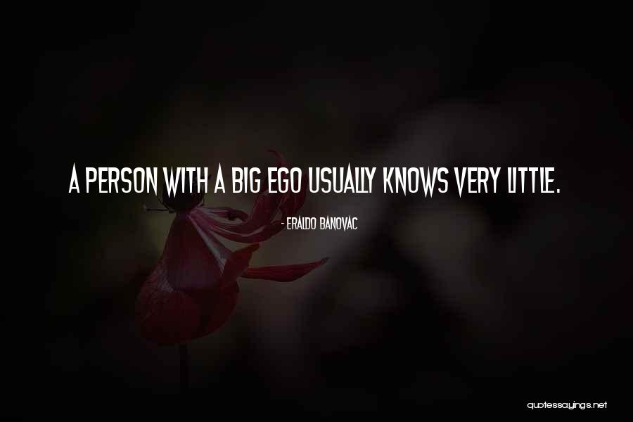 You Have A Big Ego Quotes By Eraldo Banovac You Have A Big Ego Quotes By Eraldo Banovac