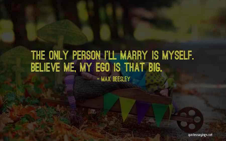 You Have A Big Ego Quotes By Max Beesley